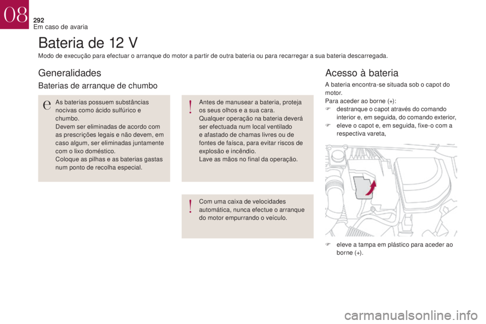 CITROEN DS4 2017 Manual do condutor (in Portuguese) 292
DS4_pt_Chap08_en-cas-de-panne_ed01-2016
Bateria de 12 V
Acesso à bateria
Modo de execução para efectuar o arranque do motor a partir de outra bateria ou para recarregar a sua bateria descarrega CITROEN DS4 2017 Manual do condutor (in Portuguese) 292
DS4_pt_Chap08_en-cas-de-panne_ed01-2016
Bateria de 12 V
Acesso à bateria
Modo de execução para efectuar o arranque do motor a partir de outra bateria ou para recarregar a sua bateria descarrega