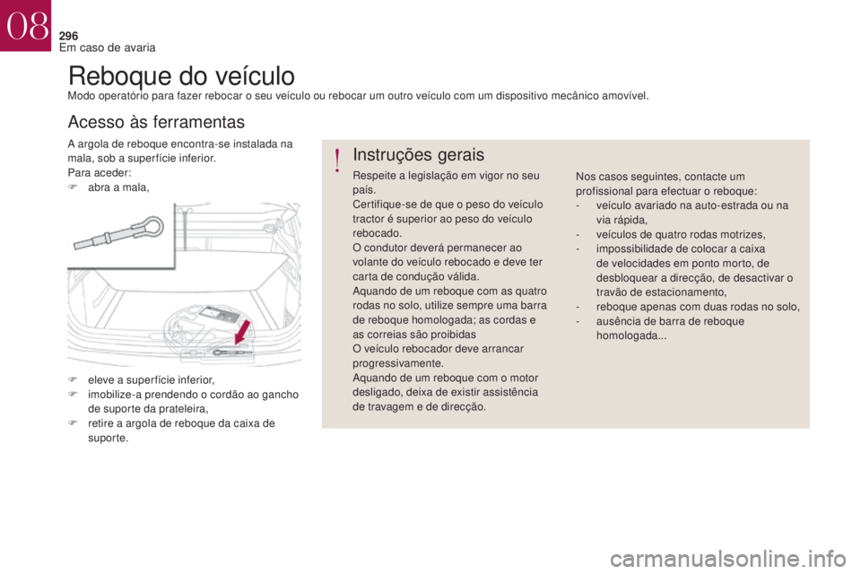 CITROEN DS4 2017 Manual do condutor (in Portuguese) 296
DS4_pt_Chap08_en-cas-de-panne_ed01-2016
Reboque do veículoModo operatório para fazer rebocar o seu veículo ou rebocar um outro veículo com um dispositivo mecânico amovível.
A argola de reboq CITROEN DS4 2017 Manual do condutor (in Portuguese) 296
DS4_pt_Chap08_en-cas-de-panne_ed01-2016
Reboque do veículoModo operatório para fazer rebocar o seu veículo ou rebocar um outro veículo com um dispositivo mecânico amovível.
A argola de reboq