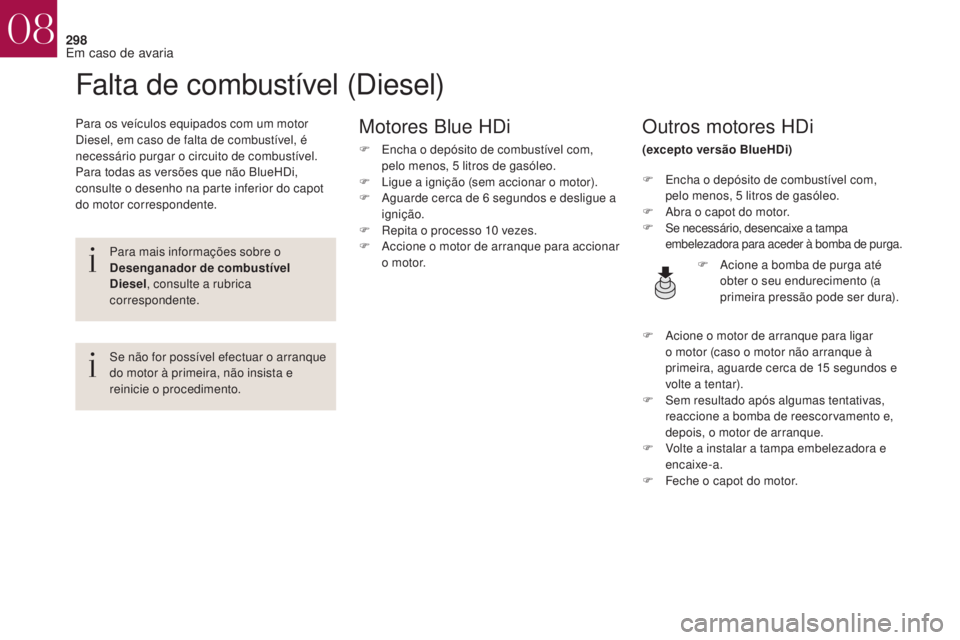 CITROEN DS4 2017 Manual do condutor (in Portuguese) 298
DS4_pt_Chap08_en-cas-de-panne_ed01-2016
Falta de combustível (Diesel)
Para os veículos equipados com um motor
Diesel, em caso de falta de combustível, é
necessário purgar o circuito de comb CITROEN DS4 2017 Manual do condutor (in Portuguese) 298
DS4_pt_Chap08_en-cas-de-panne_ed01-2016
Falta de combustível (Diesel)
Para os veículos equipados com um motor
Diesel, em caso de falta de combustível, é
necessário purgar o circuito de comb