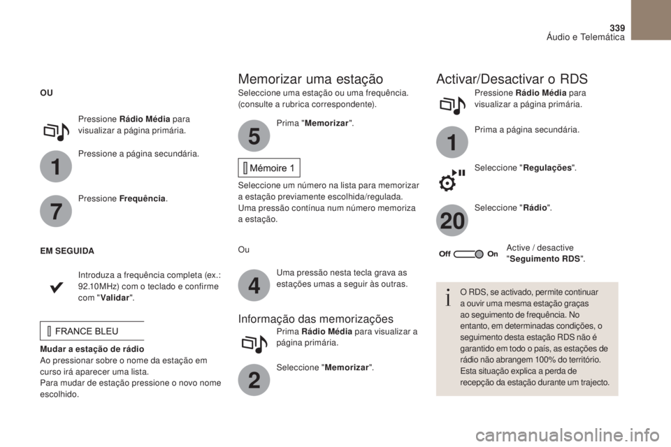 CITROEN DS4 2017 Manual do condutor (in Portuguese) 1
1
20
5
4
2
7
339
DS4_pt_Chap10b_SMEgplus_ed01-2016
Seleccione uma estação ou uma frequência.
(consulte a rubrica correspondente).Pressione Rádio Média
para
visualizar a página primária.
Pr CITROEN DS4 2017 Manual do condutor (in Portuguese) 1
1
20
5
4
2
7
339
DS4_pt_Chap10b_SMEgplus_ed01-2016
Seleccione uma estação ou uma frequência.
(consulte a rubrica correspondente).Pressione Rádio Média
para
visualizar a página primária.
Pr