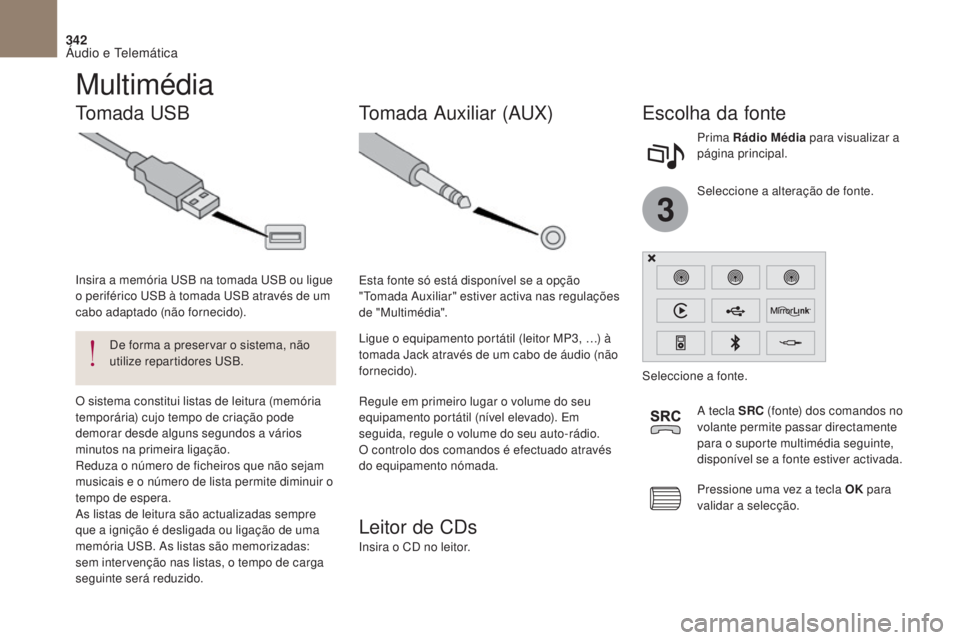 CITROEN DS4 2017 Manual do condutor (in Portuguese) 3
342
DS4_pt_Chap10b_SMEgplus_ed01-2016
Multimédia
Tomada USBEscolha da fonte
Regule em primeiro lugar o volume do seu
equipamento portátil (nível elevado). Em
seguida, regule o volume do seu aut CITROEN DS4 2017 Manual do condutor (in Portuguese) 3
342
DS4_pt_Chap10b_SMEgplus_ed01-2016
Multimédia
Tomada USBEscolha da fonte
Regule em primeiro lugar o volume do seu
equipamento portátil (nível elevado). Em
seguida, regule o volume do seu aut