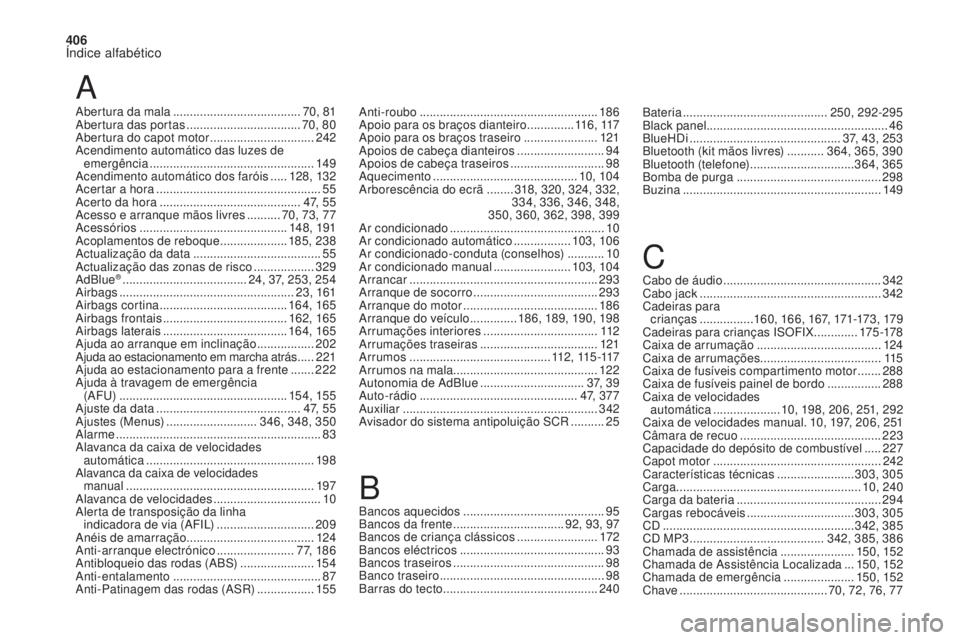 CITROEN DS4 2017 Manual do condutor (in Portuguese) 406
Índice alfabético
DS4_pt_Chap11_index-alpha_ed01-2016
A
Abertura da mala ......................................7 0, 81
Abertura das portas .................................. 70, 80
Abertura do CITROEN DS4 2017 Manual do condutor (in Portuguese) 406
Índice alfabético
DS4_pt_Chap11_index-alpha_ed01-2016
A
Abertura da mala ......................................7 0, 81
Abertura das portas .................................. 70, 80
Abertura do
