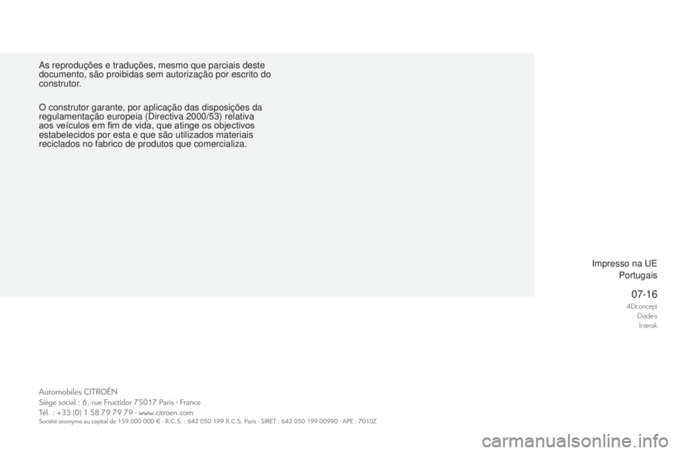 CITROEN DS4 2017 Manual do condutor (in Portuguese) 4dconceptdiadeis
i
nterak07-16
As reproduções e traduções, mesmo que parciais deste
documento, são proibidas sem autorização por escrito do
construtor.
Impresso na UEPortugais
O construtor g CITROEN DS4 2017 Manual do condutor (in Portuguese) 4dconceptdiadeis
i
nterak07-16
As reproduções e traduções, mesmo que parciais deste
documento, são proibidas sem autorização por escrito do
construtor.
Impresso na UEPortugais
O construtor g