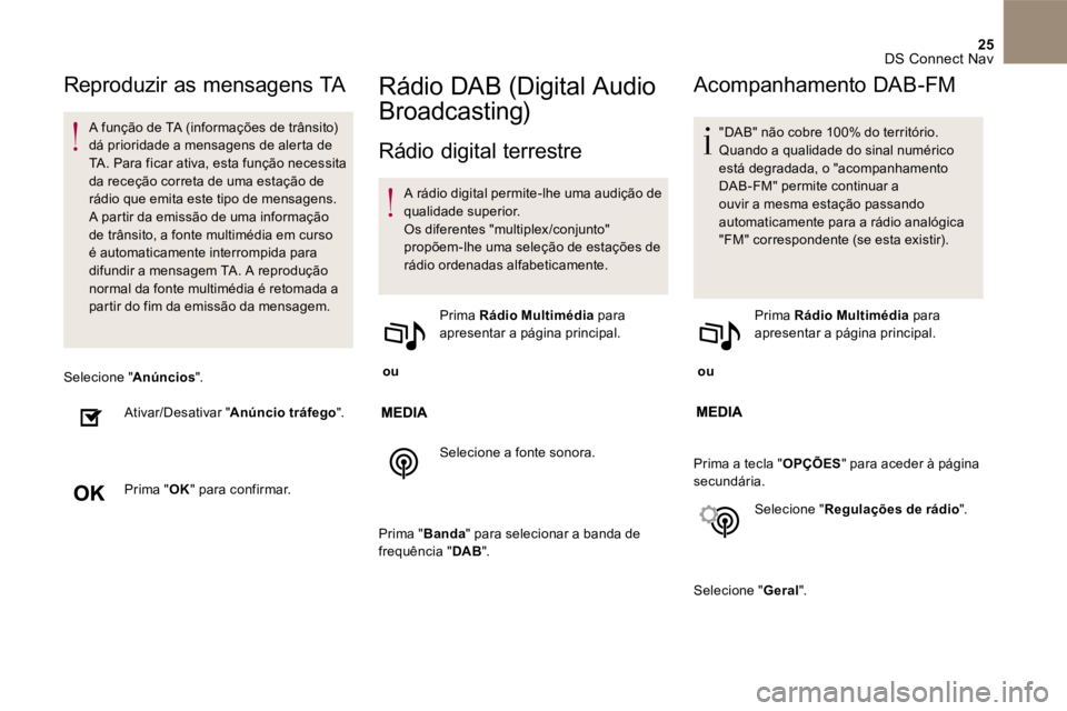 CITROEN DS4 2017  Manual do condutor (in Portuguese) 25 DS Connect Nav 
Reproduzir as mensagens TA
      A  função  de  TA  (informações  de  trânsito) dá prioridade a mensagens de alerta de TA. Para ficar ativa, esta função necessita da receç