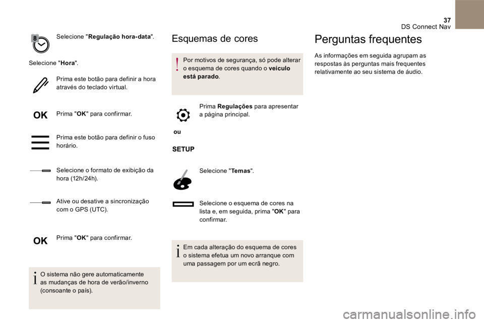 CITROEN DS4 2017 Manual do condutor (in Portuguese) 37 DS Connect Nav
Selecione " Regulação hora-data ".
Selecione " Hora ".
Prima este botão para definir a hora através do teclado virtual.
Prima " OK " para confirmar.
CITROEN DS4 2017 Manual do condutor (in Portuguese) 37 DS Connect Nav
Selecione " Regulação hora-data ".
Selecione " Hora ".
Prima este botão para definir a hora através do teclado virtual.
Prima " OK " para confirmar.