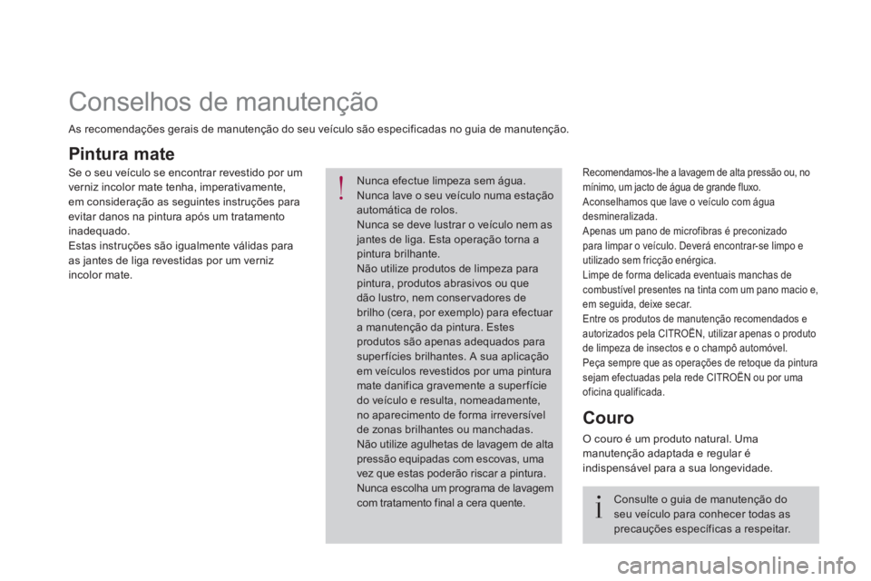 CITROEN DS4 2017 Manual do condutor (in Portuguese)
Pintura mate
Recomendamos-lhe a lavagem de alta pressão ou, no
mínimo, um jacto de água de grande fluxo.
Aconselhamos que lave o veículo com água
desmineralizada.
CITROEN DS4 2017 Manual do condutor (in Portuguese)
Pintura mate
Recomendamos-lhe a lavagem de alta pressão ou, no
mínimo, um jacto de água de grande fluxo.
Aconselhamos que lave o veículo com água
desmineralizada.
