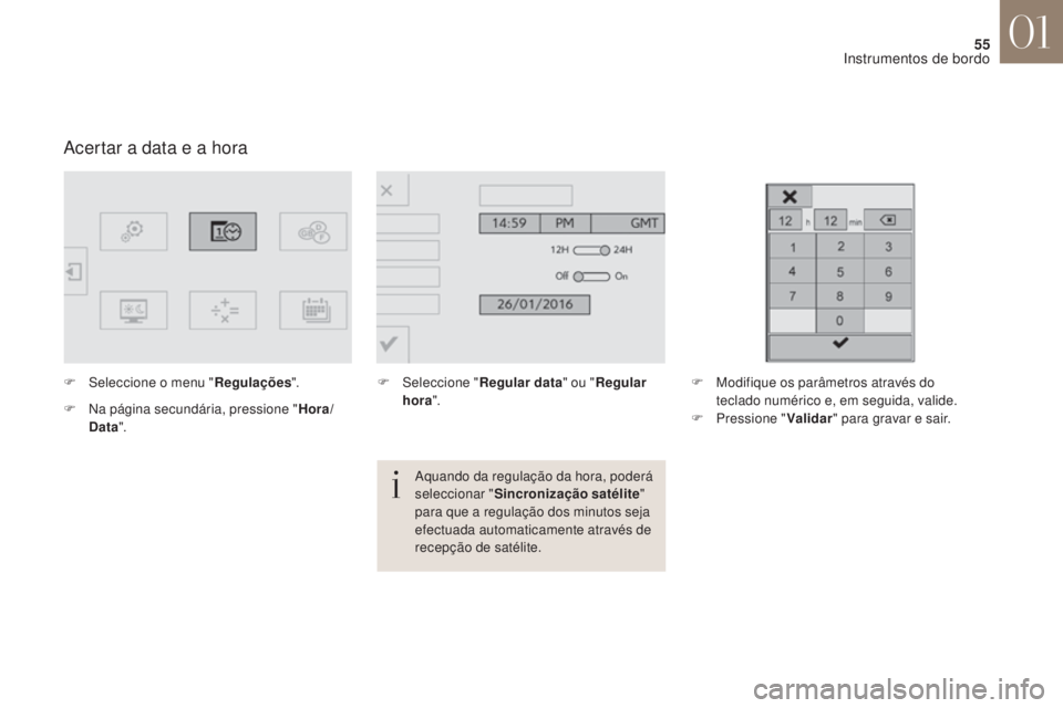 CITROEN DS4 2017 Manual do condutor (in Portuguese) 55
DS4_ pt _Chap01_instruments- de-bord_ed01-2016
Acertar a data e a hora
F Seleccione o menu "Regulações".
F
N
a página secundária, pressione " Hora/
Data ". F
Sel eccione CITROEN DS4 2017 Manual do condutor (in Portuguese) 55
DS4_ pt _Chap01_instruments- de-bord_ed01-2016
Acertar a data e a hora
F Seleccione o menu "Regulações".
F
N
a página secundária, pressione " Hora/
Data ". F
Sel eccione