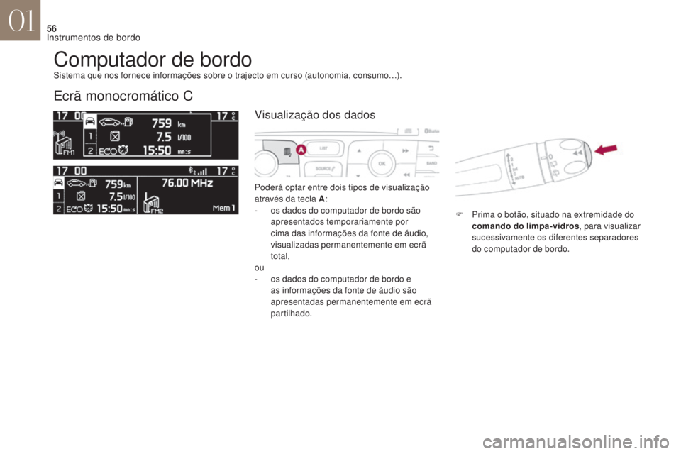 CITROEN DS4 2017 Manual do condutor (in Portuguese) 56
DS4_ pt _Chap01_instruments- de-bord_ed01-2016
Computador de bordo
Ecrã monocromático C
Poderá optar entre dois tipos de visualização
através da tecla A:
-
o
s dados do computador de bord CITROEN DS4 2017 Manual do condutor (in Portuguese) 56
DS4_ pt _Chap01_instruments- de-bord_ed01-2016
Computador de bordo
Ecrã monocromático C
Poderá optar entre dois tipos de visualização
através da tecla A:
-
o
s dados do computador de bord