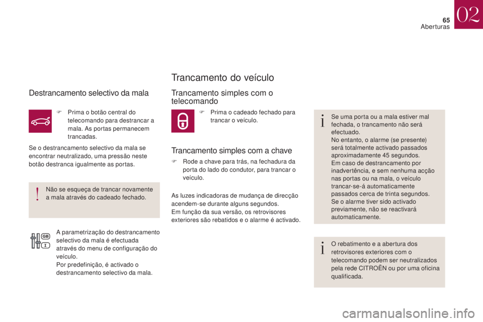 CITROEN DS4 2017 Manual do condutor (in Portuguese) 65
DS4_pt_Chap02_ouvertures_ed01-2016
Destrancamento selectivo da mala
F Prima o botão central do telecomando para destrancar a
mala. As portas permanecem
trancadas.
Se o destrancamento selectivo d CITROEN DS4 2017 Manual do condutor (in Portuguese) 65
DS4_pt_Chap02_ouvertures_ed01-2016
Destrancamento selectivo da mala
F Prima o botão central do telecomando para destrancar a
mala. As portas permanecem
trancadas.
Se o destrancamento selectivo d