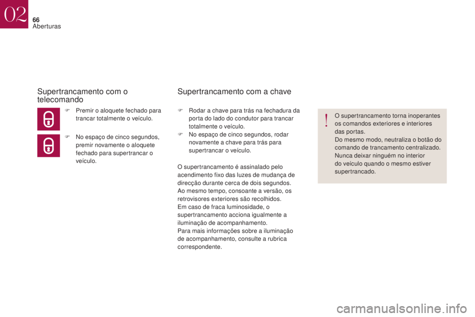CITROEN DS4 2017 Manual do condutor (in Portuguese) 66
DS4_pt_Chap02_ouvertures_ed01-2016
F Premir o aloquete fechado para trancar totalmente o veículo.
Supertrancamento com o
telecomando
F No espaço de cinco segundos, premir novamente o aloquete
f CITROEN DS4 2017 Manual do condutor (in Portuguese) 66
DS4_pt_Chap02_ouvertures_ed01-2016
F Premir o aloquete fechado para trancar totalmente o veículo.
Supertrancamento com o
telecomando
F No espaço de cinco segundos, premir novamente o aloquete
f