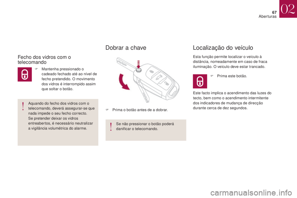 CITROEN DS4 2017 Manual do condutor (in Portuguese) 67
DS4_pt_Chap02_ouvertures_ed01-2016
F Prima este botão.
Localização do veículo
Esta função permite localizar o veículo à
distância, nomeadamente em caso de fraca
iluminação. O veículo CITROEN DS4 2017 Manual do condutor (in Portuguese) 67
DS4_pt_Chap02_ouvertures_ed01-2016
F Prima este botão.
Localização do veículo
Esta função permite localizar o veículo à
distância, nomeadamente em caso de fraca
iluminação. O veículo