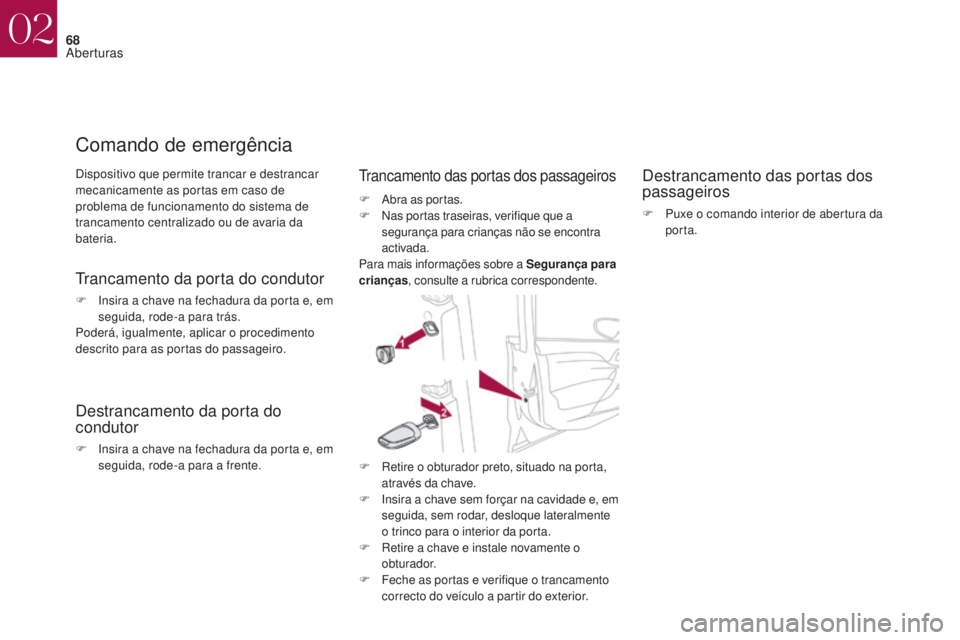 CITROEN DS4 2017 Manual do condutor (in Portuguese) 68
DS4_pt_Chap02_ouvertures_ed01-2016
Dispositivo que permite trancar e destrancar
mecanicamente as portas em caso de
problema de funcionamento do sistema de
trancamento centralizado ou de avaria d CITROEN DS4 2017 Manual do condutor (in Portuguese) 68
DS4_pt_Chap02_ouvertures_ed01-2016
Dispositivo que permite trancar e destrancar
mecanicamente as portas em caso de
problema de funcionamento do sistema de
trancamento centralizado ou de avaria d