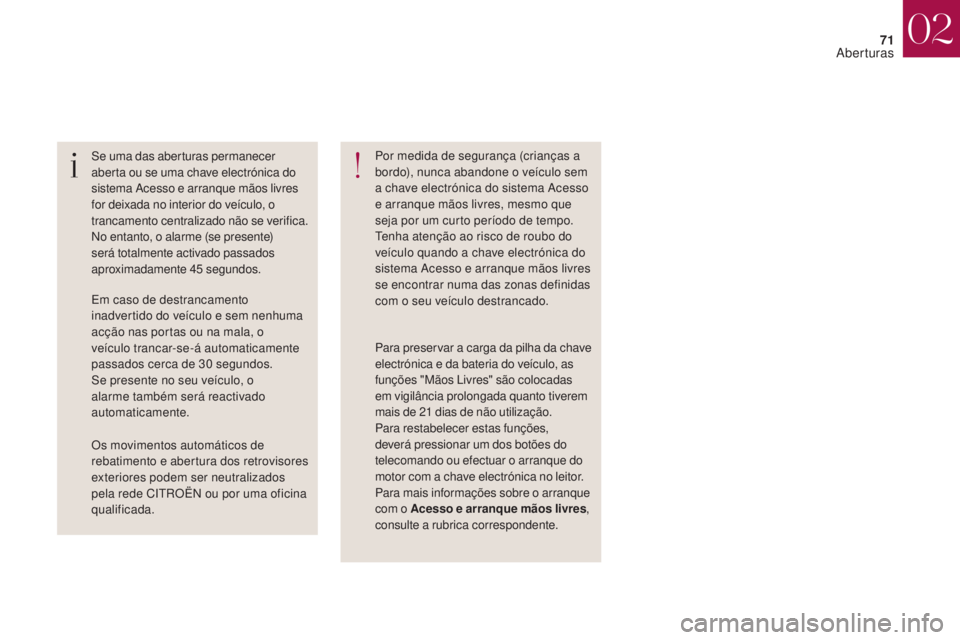 CITROEN DS4 2017 Manual do condutor (in Portuguese) 71
DS4_pt_Chap02_ouvertures_ed01-2016
Se uma das aberturas permanecer
aberta ou se uma chave electrónica do
sistema Acesso e arranque mãos livres
for deixada no interior do veículo, o
trancamen CITROEN DS4 2017 Manual do condutor (in Portuguese) 71
DS4_pt_Chap02_ouvertures_ed01-2016
Se uma das aberturas permanecer
aberta ou se uma chave electrónica do
sistema Acesso e arranque mãos livres
for deixada no interior do veículo, o
trancamen