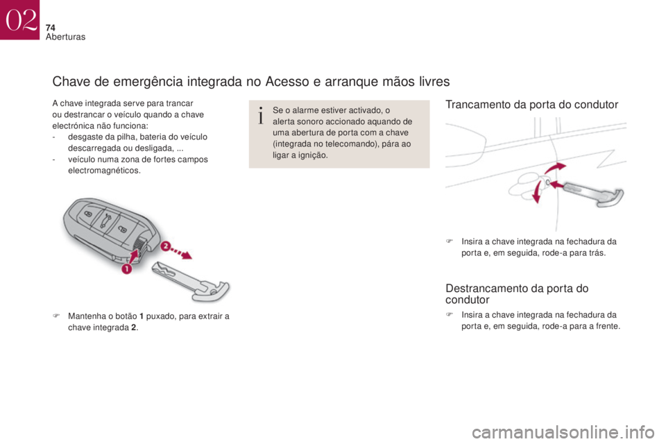 CITROEN DS4 2017 Manual do condutor (in Portuguese) 74
DS4_pt_Chap02_ouvertures_ed01-2016
Chave de emergência integrada no Acesso e arranque mãos livres
A chave integrada serve para trancar
ou destrancar o veículo quando a chave
electrónica não CITROEN DS4 2017 Manual do condutor (in Portuguese) 74
DS4_pt_Chap02_ouvertures_ed01-2016
Chave de emergência integrada no Acesso e arranque mãos livres
A chave integrada serve para trancar
ou destrancar o veículo quando a chave
electrónica não