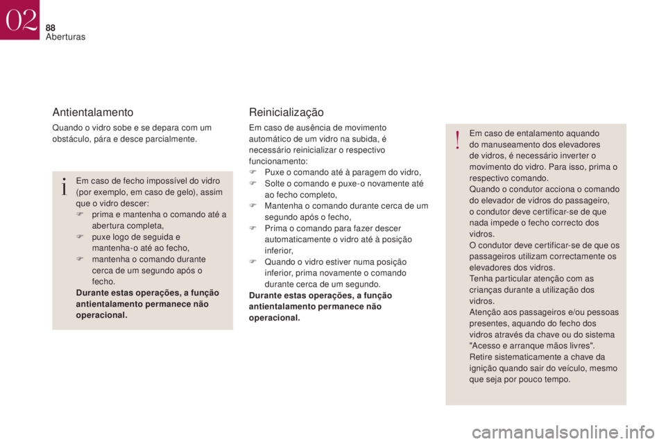 CITROEN DS4 2017 Manual do condutor (in Portuguese) 88
DS4_pt_Chap02_ouvertures_ed01-2016
Antientalamento
Quando o vidro sobe e se depara com um
obstáculo, pára e desce parcialmente.
Reinicialização
Em caso de ausência de movimento
automático d CITROEN DS4 2017 Manual do condutor (in Portuguese) 88
DS4_pt_Chap02_ouvertures_ed01-2016
Antientalamento
Quando o vidro sobe e se depara com um
obstáculo, pára e desce parcialmente.
Reinicialização
Em caso de ausência de movimento
automático d