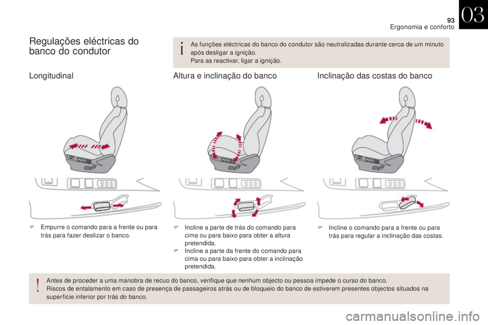 CITROEN DS4 2017  Manual do condutor (in Portuguese) 93
DS4_pt_Chap03_ergonomie-et-confort_ed01-2016
Regulações eléctricas do 
banco do condutor
F Empurre o comando para a frente ou para trás para fazer deslizar o banco. F
 I ncline a parte de trás