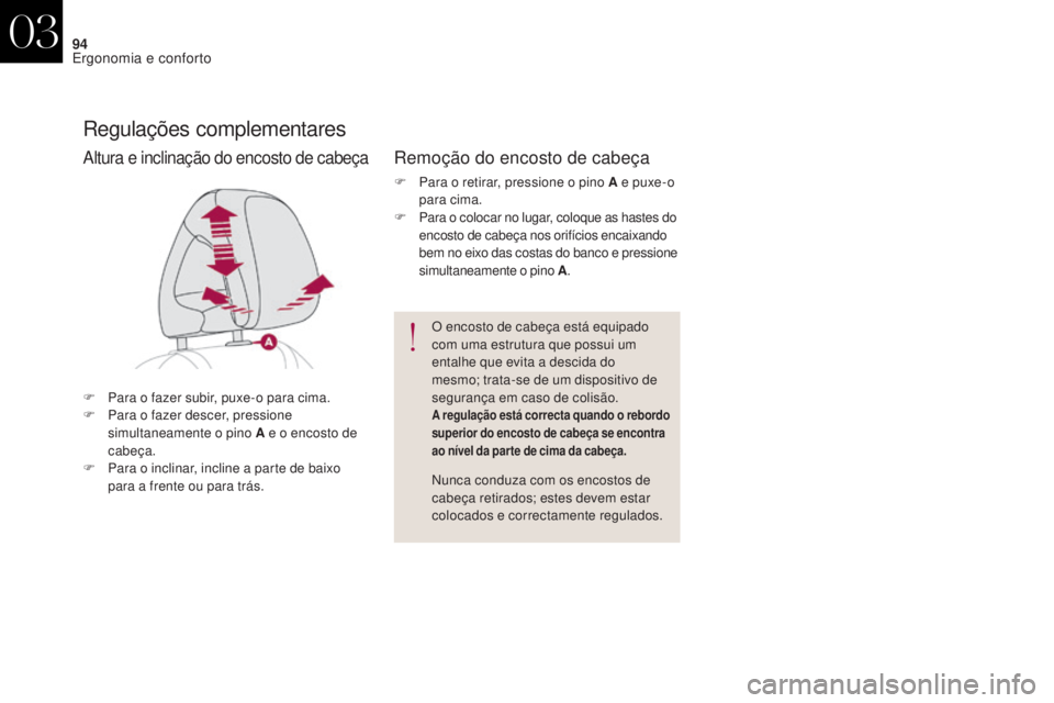 CITROEN DS4 2017  Manual do condutor (in Portuguese) 94
DS4_pt_Chap03_ergonomie-et-confort_ed01-2016
Regulações complementares
F Para o fazer subir, puxe-o para cima.
F P ara o fazer descer, pressione 
simultaneamente o pino A e o encosto de 
cabeça.