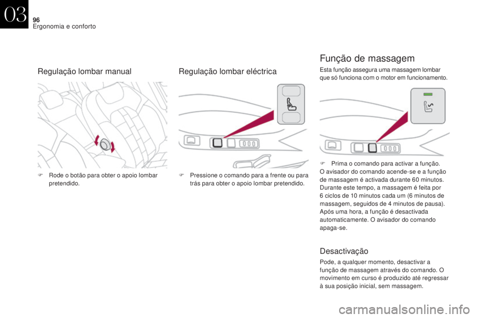 CITROEN DS4 2017  Manual do condutor (in Portuguese) 96
DS4_pt_Chap03_ergonomie-et-confort_ed01-2016
F Rode o botão para obter o apoio lombar pretendido. F
 P ressione o comando para a frente ou para 
trás para obter o apoio lombar pretendido. F
 
P
 