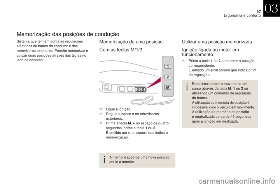 CITROEN DS4 2017  Manual do condutor (in Portuguese) 97
DS4_pt_Chap03_ergonomie-et-confort_ed01-2016
Memorização das posições de condução
Sistema que tem em conta as regulações 
eléctricas do banco do condutor e dos 
retrovisores exteriores. Pe