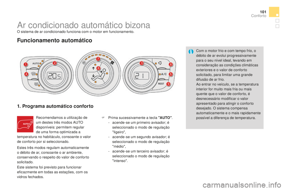 CITROEN DS4 2016 Manual do condutor (in Portuguese) 101
DS4_pt_Chap03_confort_ed03-2015
Ar condicionado automático bizonaO sistema de ar condicionado funciona com o motor em funcionamento.
Funcionamento automático
1. programa automático conforto
Rec CITROEN DS4 2016 Manual do condutor (in Portuguese) 101
DS4_pt_Chap03_confort_ed03-2015
Ar condicionado automático bizonaO sistema de ar condicionado funciona com o motor em funcionamento.
Funcionamento automático
1. programa automático conforto
Rec