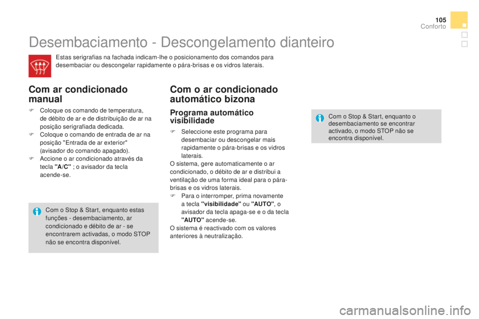 CITROEN DS4 2016  Manual do condutor (in Portuguese) 105
DS4_pt_Chap03_confort_ed03-2015
Desembaciamento - Descongelamento dianteiro
Estas serigrafias na fachada indicam-lhe o posicionamento dos comandos para 
desembaciar ou descongelar rapidamente o p