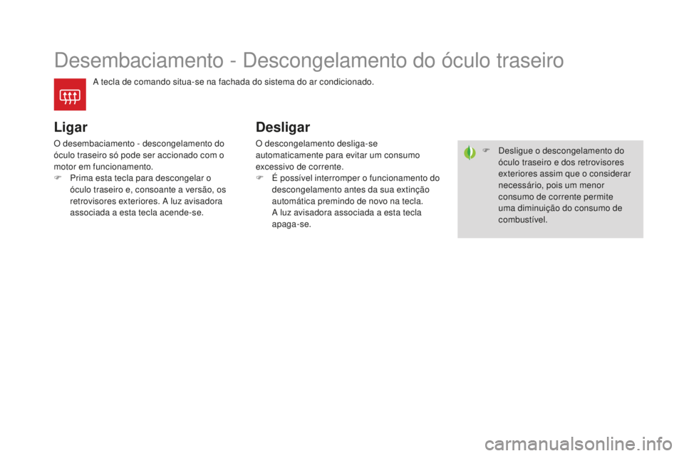 CITROEN DS4 2016  Manual do condutor (in Portuguese) DS4_pt_Chap03_confort_ed03-2015
Desembaciamento - Descongelamento do óculo traseiro
A tecla de comando situa-se na fachada do sistema do ar condicionado.
Ligar
O desembaciamento - descongelamento do 