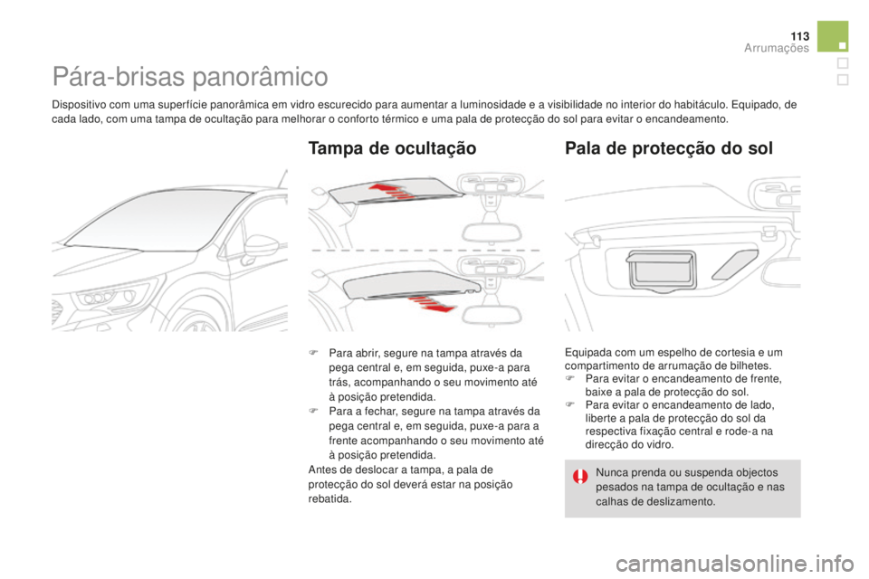 CITROEN DS4 2016 Manual do condutor (in Portuguese) 11 3
DS4_pt_Chap04_amenagement_ed03-2015
Pára-brisas panorâmico
Dispositivo com uma super fície panorâmica em vidro escurecido para aumentar a luminosidade e a visibilidade no interior do habitác CITROEN DS4 2016 Manual do condutor (in Portuguese) 11 3
DS4_pt_Chap04_amenagement_ed03-2015
Pára-brisas panorâmico
Dispositivo com uma super fície panorâmica em vidro escurecido para aumentar a luminosidade e a visibilidade no interior do habitác