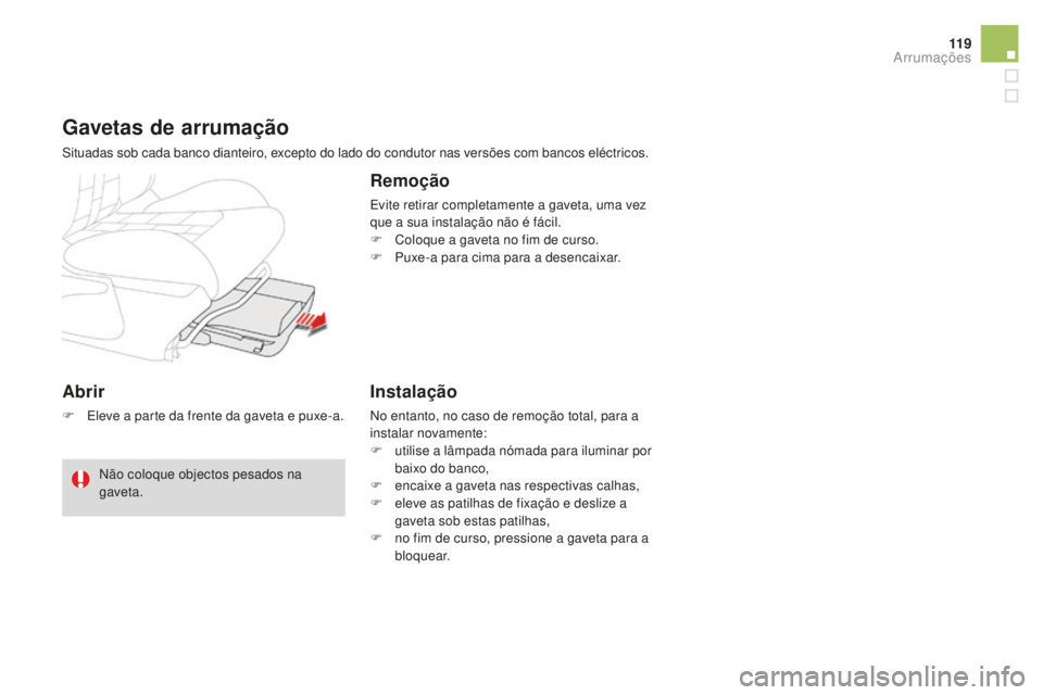 CITROEN DS4 2016 Manual do condutor (in Portuguese) 11 9
DS4_pt_Chap04_amenagement_ed03-2015
Abrir
F Eleve a parte da frente da gaveta e puxe-a.
Gavetas de arrumação
Situadas sob cada banco dianteiro, excepto do lado do condutor nas versões com banc CITROEN DS4 2016 Manual do condutor (in Portuguese) 11 9
DS4_pt_Chap04_amenagement_ed03-2015
Abrir
F Eleve a parte da frente da gaveta e puxe-a.
Gavetas de arrumação
Situadas sob cada banco dianteiro, excepto do lado do condutor nas versões com banc