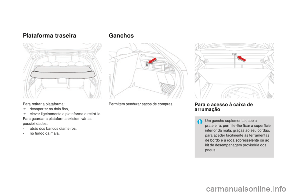 CITROEN DS4 2016  Manual do condutor (in Portuguese) DS4_pt_Chap04_amenagement_ed03-2015
Para retirar a plataforma:
F d esapertar os dois fios,
F
 
e
 levar ligeiramente a plataforma e retirá-la.
Para guardar a plataforma existem várias 
possibilidade