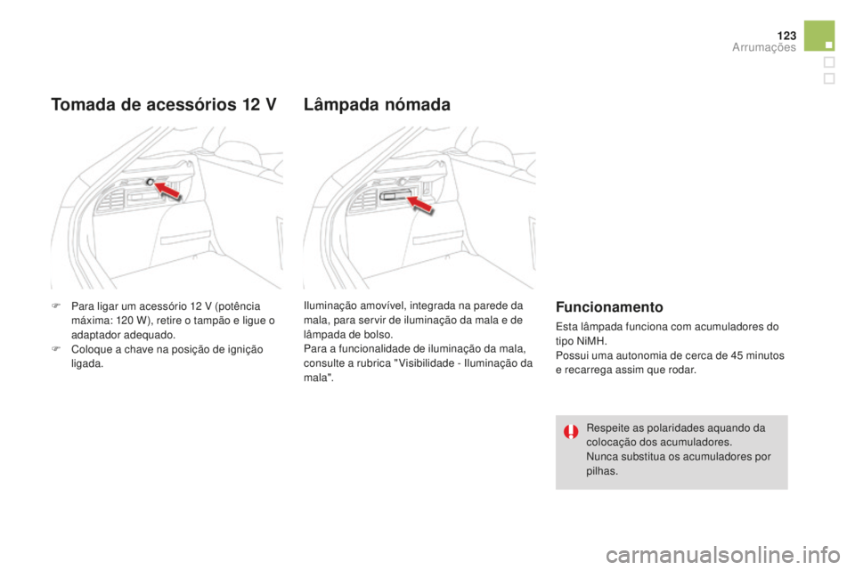 CITROEN DS4 2016 Manual do condutor (in Portuguese) 123
DS4_pt_Chap04_amenagement_ed03-2015
F Para ligar um acessório 12 V (potência
máxima: 120 W), retire o tampão e ligue o
adaptador adequado.
F
C
oloque a chave na posição de ignição CITROEN DS4 2016 Manual do condutor (in Portuguese) 123
DS4_pt_Chap04_amenagement_ed03-2015
F Para ligar um acessório 12 V (potência
máxima: 120 W), retire o tampão e ligue o
adaptador adequado.
F
C
oloque a chave na posição de ignição