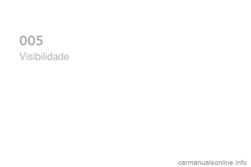 CITROEN DS4 2016  Manual do condutor (in Portuguese) DS4_pt_Chap05_visibilite_ed03-2015
Visibilidade
0  