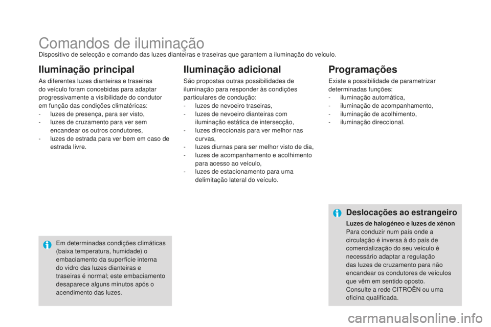 CITROEN DS4 2016 Manual do condutor (in Portuguese) DS4_pt_Chap05_visibilite_ed03-2015
Comandos de iluminaçãoDispositivo de selecção e comando das luzes dianteiras e traseiras que garantem a iluminação do veículo.
As diferentes luzes dianteiras CITROEN DS4 2016 Manual do condutor (in Portuguese) DS4_pt_Chap05_visibilite_ed03-2015
Comandos de iluminaçãoDispositivo de selecção e comando das luzes dianteiras e traseiras que garantem a iluminação do veículo.
As diferentes luzes dianteiras