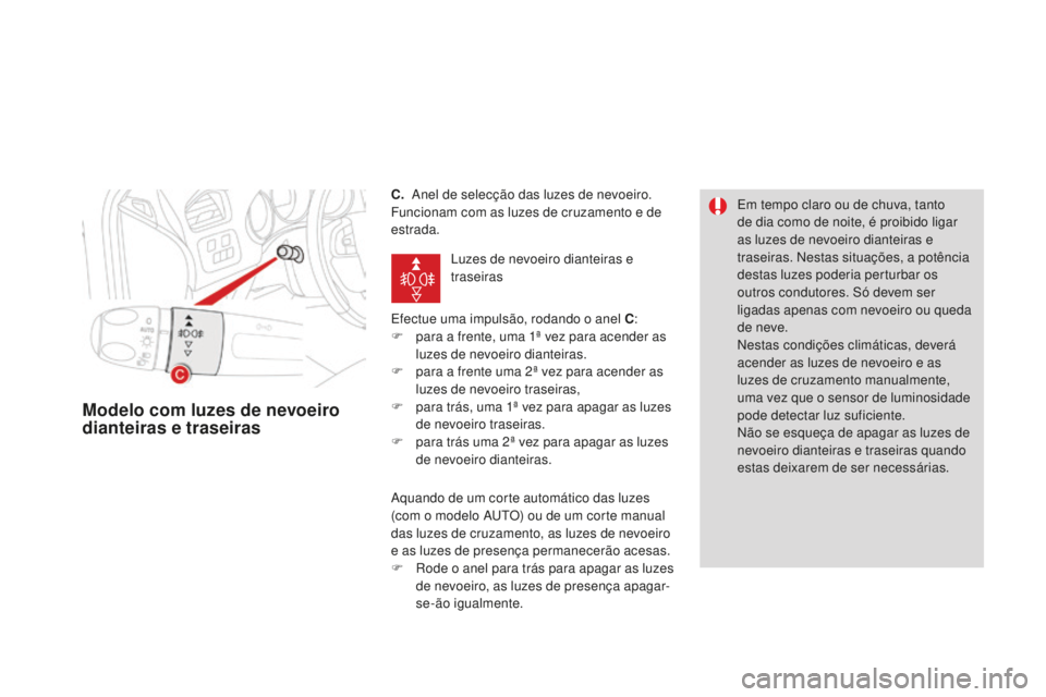 CITROEN DS4 2016  Manual do condutor (in Portuguese) DS4_pt_Chap05_visibilite_ed03-2015
C.    Anel de selecção das luzes de nevoeiro.
Funcionam com as luzes de cruzamento e de 
estrada.
Efectue uma impulsão, rodando o anel C :
F
 
p
 ara a frente, um
