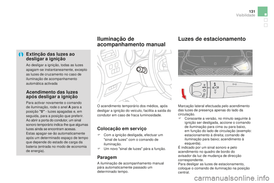 CITROEN DS4 2016 Manual do condutor (in Portuguese) 131
DS4_pt_Chap05_visibilite_ed03-2015
Extinção das luzes ao
desligar a ignição
Ao desligar a ignição, todas as luzes
apagam-se instantaneamente, excepto
as luzes de cruzamento no caso de
il CITROEN DS4 2016 Manual do condutor (in Portuguese) 131
DS4_pt_Chap05_visibilite_ed03-2015
Extinção das luzes ao
desligar a ignição
Ao desligar a ignição, todas as luzes
apagam-se instantaneamente, excepto
as luzes de cruzamento no caso de
il