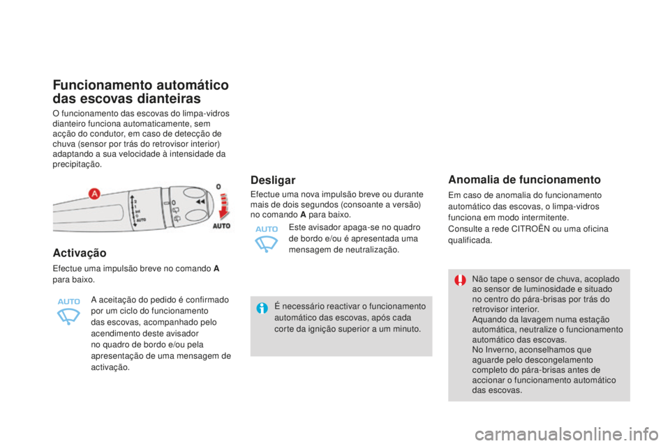CITROEN DS4 2016  Manual do condutor (in Portuguese) DS4_pt_Chap05_visibilite_ed03-2015
Funcionamento automático 
das escovas dianteiras
O funcionamento das escovas do limpa-vidros 
dianteiro funciona automaticamente, sem 
acção do condutor, em caso 