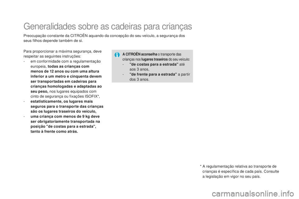 CITROEN DS4 2016 Manual do condutor (in Portuguese) DS4_pt_Chap06_securite enfants_ed03-2015
Generalidades sobre as cadeiras para crianças
Preocupação constante da CITROËN aquando da concepção do seu veículo, a segurança dos
seus filhos depend CITROEN DS4 2016 Manual do condutor (in Portuguese) DS4_pt_Chap06_securite enfants_ed03-2015
Generalidades sobre as cadeiras para crianças
Preocupação constante da CITROËN aquando da concepção do seu veículo, a segurança dos
seus filhos depend