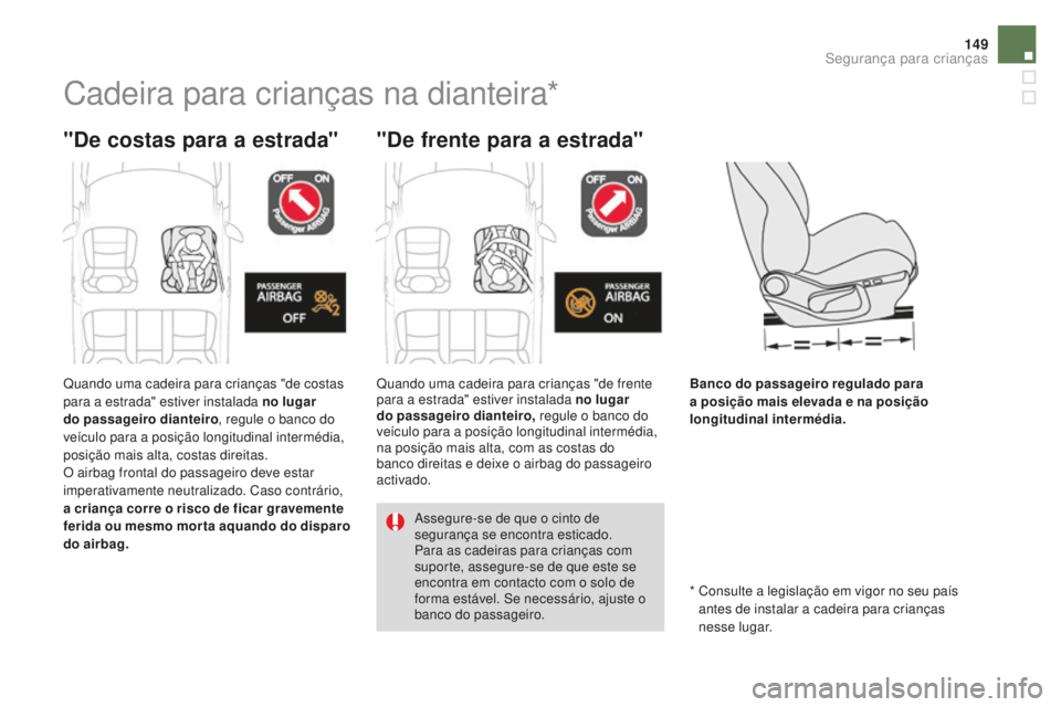 CITROEN DS4 2016 Manual do condutor (in Portuguese) 149
DS4_pt_Chap06_securite enfants_ed03-2015
Cadeira para crianças na dianteira*
"de costas para a estrada" "de frente para a estrada"
Banco do passageiro regulado para
a posição m CITROEN DS4 2016 Manual do condutor (in Portuguese) 149
DS4_pt_Chap06_securite enfants_ed03-2015
Cadeira para crianças na dianteira*
"de costas para a estrada" "de frente para a estrada"
Banco do passageiro regulado para
a posição m