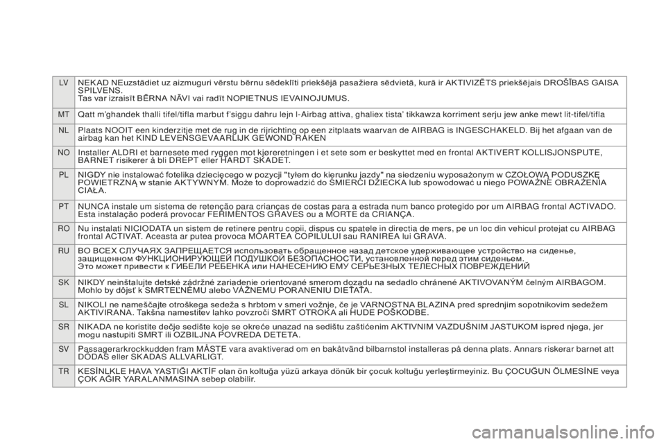 CITROEN DS4 2016  Manual do condutor (in Portuguese) LVNEK AD NEuzstādiet uz aizmuguri vērstu bērnu sēdeklīti priekšējā pasažiera sēdvietā, kurā ir AKTIVIZĒTS priekšējais DROŠĪBAS GAISA 
S P I LV E N S .
Tas var izraisīt BĒRNA NĀVI v