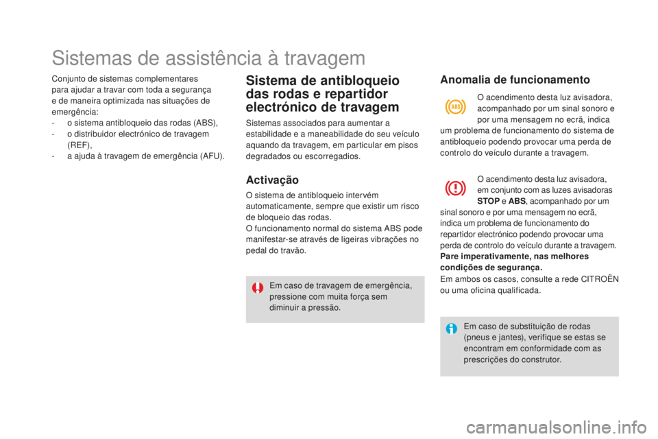 CITROEN DS4 2016  Manual do condutor (in Portuguese) Sistemas de assistência à travagem
Conjunto de sistemas complementares 
para ajudar a travar com toda a segurança 
e de maneira optimizada nas situações de 
emergência:
- 
o s
 istema antibloque