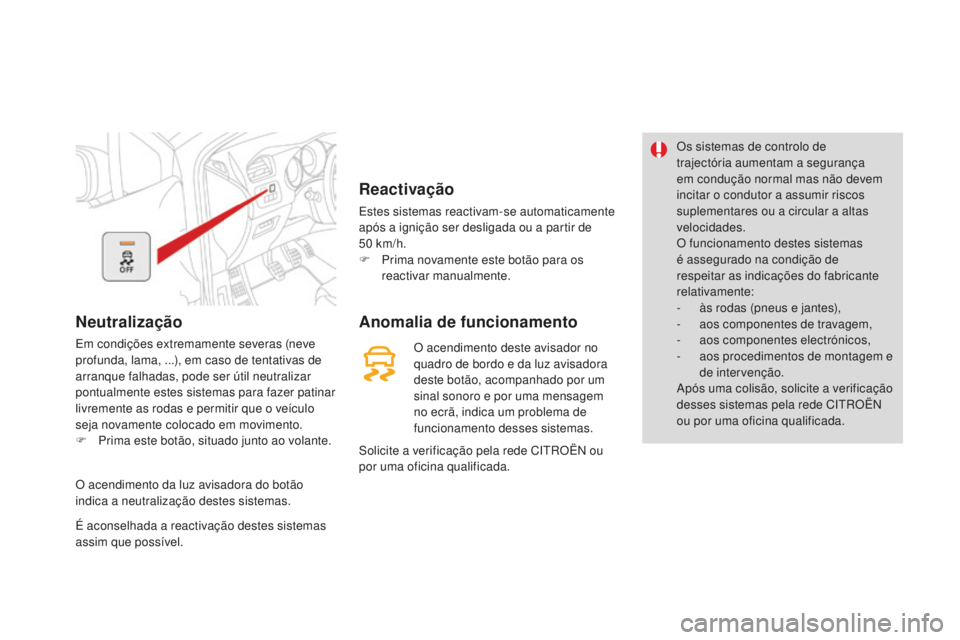 CITROEN DS4 2016 Manual do condutor (in Portuguese) Neutralização
Em condições extremamente severas (neve
profunda, lama, ...), em caso de tentativas de
arranque falhadas, pode ser útil neutralizar
pontualmente estes sistemas para fazer patinar CITROEN DS4 2016 Manual do condutor (in Portuguese) Neutralização
Em condições extremamente severas (neve
profunda, lama, ...), em caso de tentativas de
arranque falhadas, pode ser útil neutralizar
pontualmente estes sistemas para fazer patinar