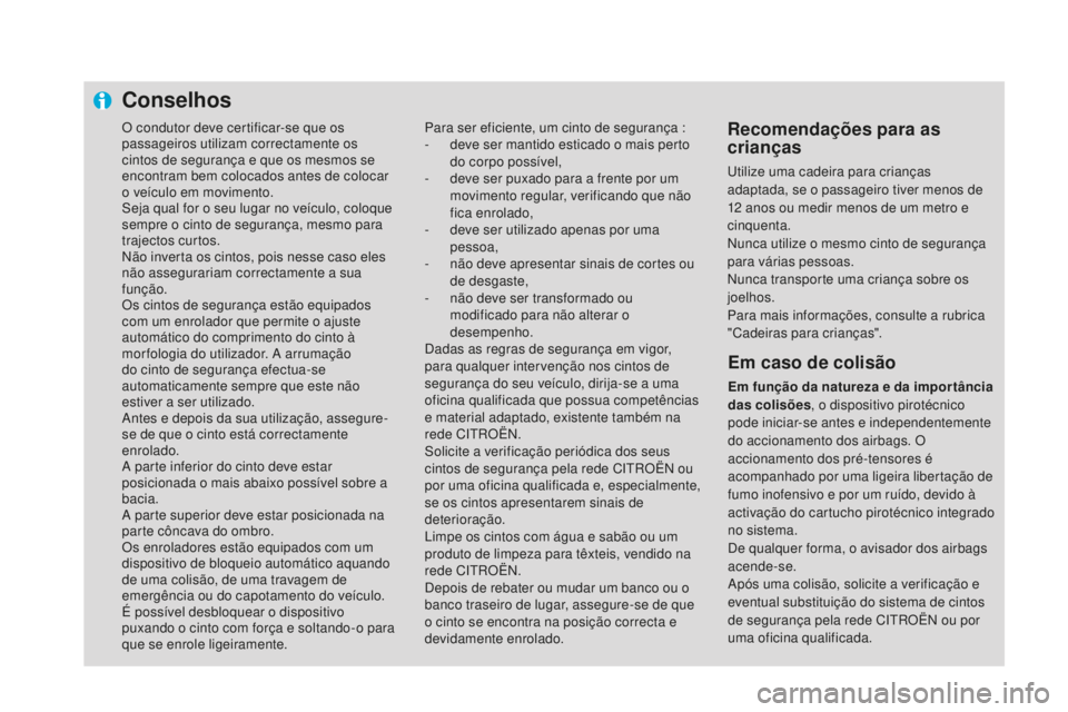 CITROEN DS4 2016 Manual do condutor (in Portuguese) O condutor deve certificar-se que os
passageiros utilizam correctamente os
cintos de segurança e que os mesmos se
encontram bem colocados antes de colocar
o veículo em movimento.
Seja qual for o CITROEN DS4 2016 Manual do condutor (in Portuguese) O condutor deve certificar-se que os
passageiros utilizam correctamente os
cintos de segurança e que os mesmos se
encontram bem colocados antes de colocar
o veículo em movimento.
Seja qual for o