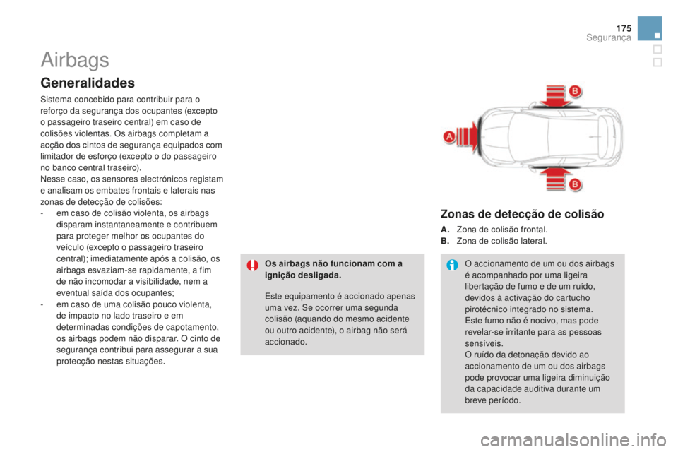 CITROEN DS4 2016 Manual do condutor (in Portuguese) 175
DS4_pt_Chap07_securite_ed03-2015
Airbags
Generalidades
Sistema concebido para contribuir para o
reforço da segurança dos ocupantes (excepto
o passageiro traseiro central) em caso de
colisões CITROEN DS4 2016 Manual do condutor (in Portuguese) 175
DS4_pt_Chap07_securite_ed03-2015
Airbags
Generalidades
Sistema concebido para contribuir para o
reforço da segurança dos ocupantes (excepto
o passageiro traseiro central) em caso de
colisões