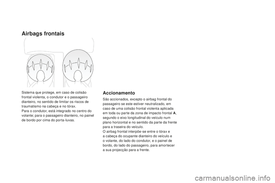 CITROEN DS4 2016 Manual do condutor (in Portuguese) Airbags frontais
Sistema que protege, em caso de colisão
frontal violenta, o condutor e o passageiro
dianteiro, no sentido de limitar os riscos de
traumatismo na cabeça e no tórax.
Para o condut CITROEN DS4 2016 Manual do condutor (in Portuguese) Airbags frontais
Sistema que protege, em caso de colisão
frontal violenta, o condutor e o passageiro
dianteiro, no sentido de limitar os riscos de
traumatismo na cabeça e no tórax.
Para o condut