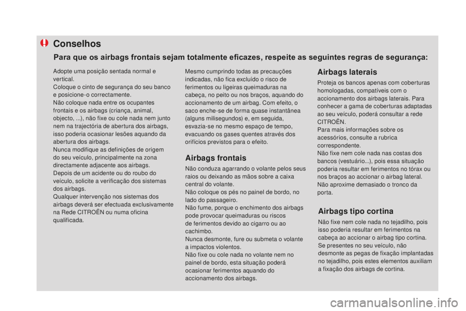 CITROEN DS4 2016 Manual do condutor (in Portuguese) Conselhos
Airbags frontais
Não conduza agarrando o volante pelos seus
raios ou deixando as mãos sobre a caixa
central do volante.
Não coloque os pés no painel de bordo, no
lado do passageiro.
N CITROEN DS4 2016 Manual do condutor (in Portuguese) Conselhos
Airbags frontais
Não conduza agarrando o volante pelos seus
raios ou deixando as mãos sobre a caixa
central do volante.
Não coloque os pés no painel de bordo, no
lado do passageiro.
N