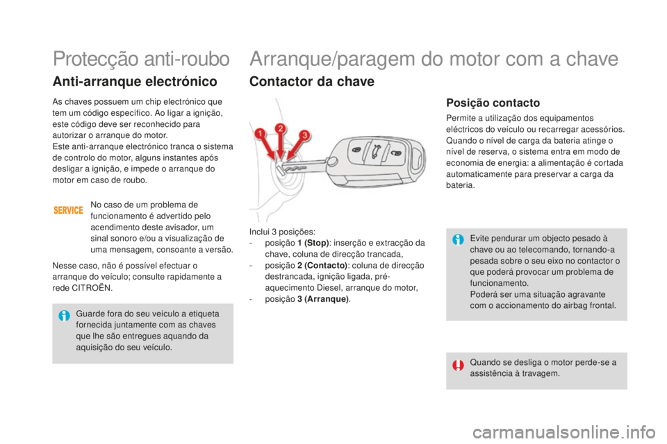 CITROEN DS4 2016 Manual do condutor (in Portuguese) DS4_pt_Chap08_conduite_ed03-2015
Evite pendurar um objecto pesado à
chave ou ao telecomando, tornando-a
pesada sobre o seu eixo no contactor o
que poderá provocar um problema de
funcionamento.
P CITROEN DS4 2016 Manual do condutor (in Portuguese) DS4_pt_Chap08_conduite_ed03-2015
Evite pendurar um objecto pesado à
chave ou ao telecomando, tornando-a
pesada sobre o seu eixo no contactor o
que poderá provocar um problema de
funcionamento.
P