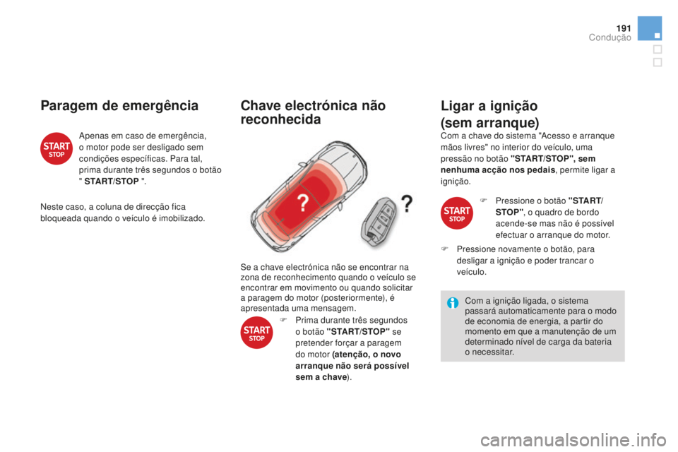 CITROEN DS4 2016 Manual do condutor (in Portuguese) 191
DS4_pt_Chap08_conduite_ed03-2015
paragem de emergência
Apenas em caso de emergência,
o motor pode ser desligado sem
condições específicas. Para tal,
prima durante três segundos o botão
CITROEN DS4 2016 Manual do condutor (in Portuguese) 191
DS4_pt_Chap08_conduite_ed03-2015
paragem de emergência
Apenas em caso de emergência,
o motor pode ser desligado sem
condições específicas. Para tal,
prima durante três segundos o botão