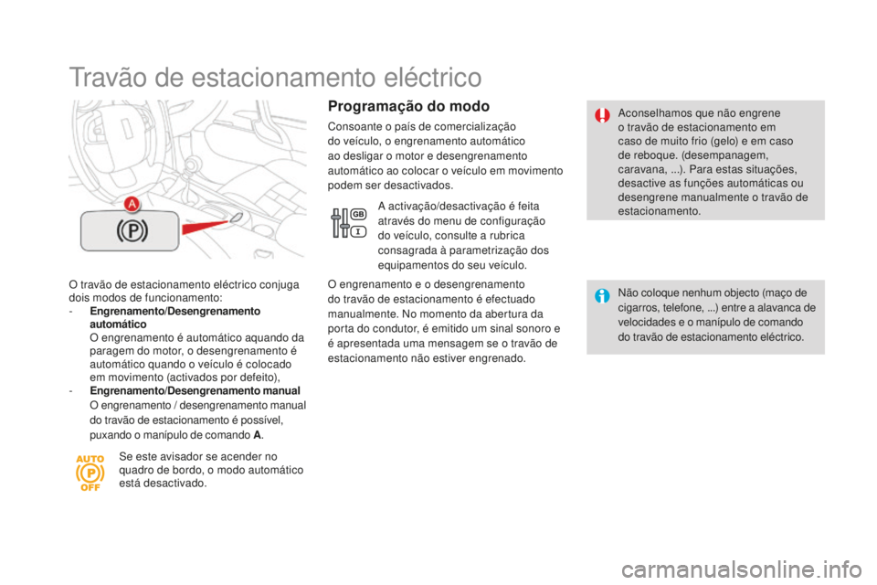 CITROEN DS4 2016 Manual do condutor (in Portuguese) DS4_pt_Chap08_conduite_ed03-2015
Travão de estacionamento eléctrico
O travão de estacionamento eléctrico conjuga
dois modos de funcionamento:
-
E
ngrenamento/
de
sengrenamento
automático
CITROEN DS4 2016 Manual do condutor (in Portuguese) DS4_pt_Chap08_conduite_ed03-2015
Travão de estacionamento eléctrico
O travão de estacionamento eléctrico conjuga
dois modos de funcionamento:
-
E
ngrenamento/
de
sengrenamento
automático