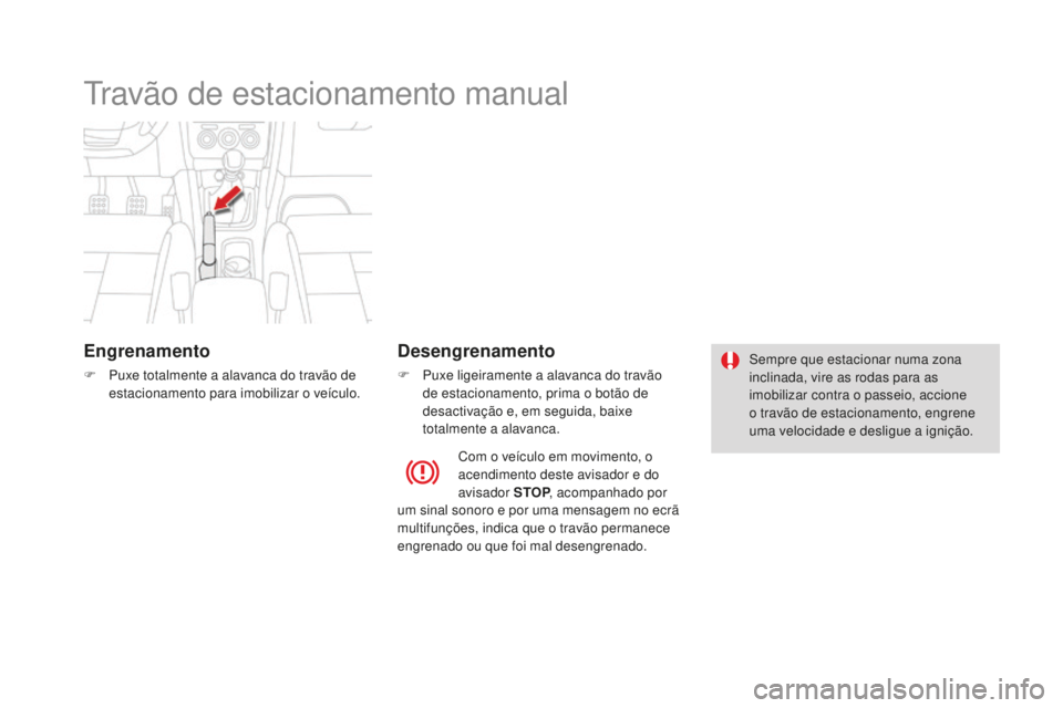 CITROEN DS4 2016 Manual do condutor (in Portuguese) DS4_pt_Chap08_conduite_ed03-2015
Travão de estacionamento manual
Engrenamento
F Puxe totalmente a alavanca do travão de estacionamento para imobilizar o veículo.
desengrenamento
F Puxe ligeiramente CITROEN DS4 2016 Manual do condutor (in Portuguese) DS4_pt_Chap08_conduite_ed03-2015
Travão de estacionamento manual
Engrenamento
F Puxe totalmente a alavanca do travão de estacionamento para imobilizar o veículo.
desengrenamento
F Puxe ligeiramente