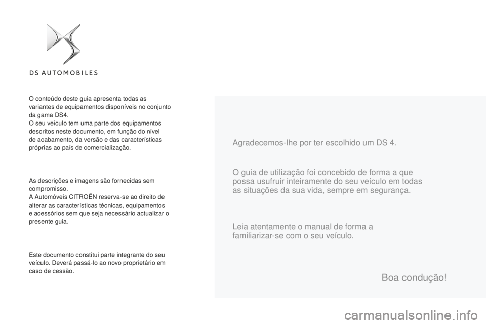 CITROEN DS4 2016  Manual do condutor (in Portuguese) DS4_pt_Chap00a_sommaire_ed03-2015
O guia de utilização foi concebido de forma a que 
possa usufruir inteiramente do seu veículo em todas 
as situações da sua vida, sempre em segurança. Agradecem