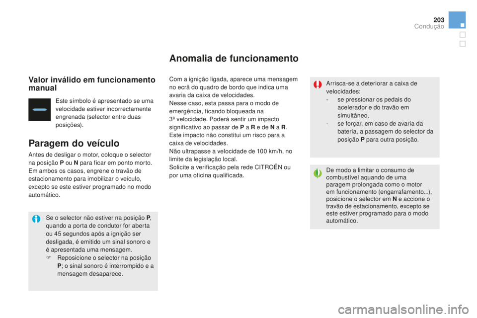 CITROEN DS4 2016 Manual do condutor (in Portuguese) 203
DS4_pt_Chap08_conduite_ed03-2015
Valor inválido em funcionamento
manual
Este símbolo é apresentado se uma
velocidade estiver incorrectamente
engrenada (selector entre duas
posições).
para CITROEN DS4 2016 Manual do condutor (in Portuguese) 203
DS4_pt_Chap08_conduite_ed03-2015
Valor inválido em funcionamento
manual
Este símbolo é apresentado se uma
velocidade estiver incorrectamente
engrenada (selector entre duas
posições).
para